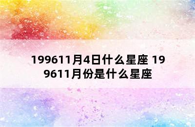 199611月4日什么星座 199611月份是什么星座